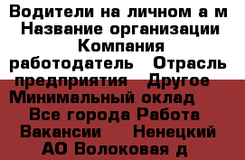 Водители на личном а/м › Название организации ­ Компания-работодатель › Отрасль предприятия ­ Другое › Минимальный оклад ­ 1 - Все города Работа » Вакансии   . Ненецкий АО,Волоковая д.